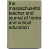 The Massachusetts Teacher And Journal Of Home And School Education door Massachusetts Teachers' Association