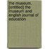 The Museum. [Entitled] the Museum and English Journal of Education