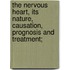 The Nervous Heart, Its Nature, Causation, Prognosis and Treatment;