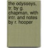 The Odysseys, Tr. by G. Chapman, with Intr. and Notes by R. Hooper