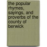 The Popular Rhymes, Sayings, and Proverbs of the County of Berwick by George Henderson