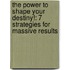 The Power To Shape Your Destiny!: 7 Strategies For Massive Results