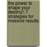 The Power To Shape Your Destiny!: 7 Strategies For Massive Results door Anthony Robbins