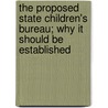 The Proposed State Children's Bureau; Why It Should Be Established door Massachusetts State Children'S. Bureau