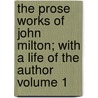 The Prose Works of John Milton; With a Life of the Author Volume 1 door John Milton