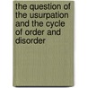 The Question of the Usurpation and the Cycle of Order and Disorder door Anita Frieday