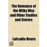 The Romance of the Milky Way, and Other Studies & Stories Volume 3 by Patrick Lafcadio Hearn