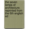 The Seven Lamps of Architecture. Reprinted from the 6th English Ed door Lld John Ruskin