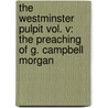 The Westminster Pulpit Vol. V: The Preaching Of G. Campbell Morgan by George Campbell Morgan