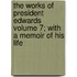 The Works of President Edwards Volume 7; With a Memoir of His Life