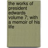 The Works of President Edwards Volume 7; With a Memoir of His Life door Jonathan Edwards