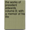 The Works of President Edwards Volume 8; With a Memoir of His Life door Jonathan Edwards