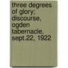 Three Degrees of Glory; Discourse, Ogden Tabernacle, Sept.22, 1922 door Melvin Joseph Ballard