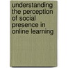 Understanding the Perception of Social Presence in Online Learning door Susan Crim