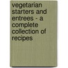 Vegetarian Starters and Entrees - A Complete Collection of Recipes door Authors Various