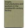 Wages, Manufacturers And Workers In The Nineteenth-Century Factory by Peter Scholliers