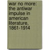 War No More: The Antiwar Impulse In American Literature, 1861-1914 door Cynthia Wachtell