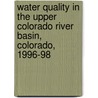 Water Quality in the Upper Colorado River Basin, Colorado, 1996-98 door United States Government