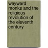 Wayward Monks And The Religious Revolution Of The Eleventh Century door Phyllis G. Jestice