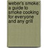 Weber's Smoke: A Guide to Smoke Cooking for Everyone and Any Grill