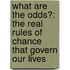 What Are The Odds?: The Real Rules Of Chance That Govern Our Lives