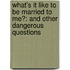 What's It Like To Be Married To Me?: And Other Dangerous Questions