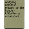 Wolfgang Amadeus Mozart - An Die Freude - K.53/47e - A Vocal Score door Wolfgang Amadeus Mozart