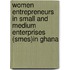 Women Entrepreneurs In Small And Medium Enterprises (smes)in Ghana