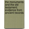 the Monuments and the Old Testament: Evidence from Ancient Records door Ira Maurice Price
