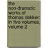 the Non-Dramatic Works of Thomas Dekker: in Five Volumes, Volume 2