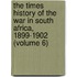 the Times History of the War in South Africa, 1899-1902 (Volume 6)