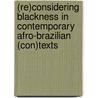 (Re)Considering Blackness in Contemporary Afro-Brazilian (Con)Texts door Antonio D. Tillis