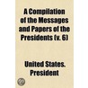 A Compilation of the Messages and Papers of the Presidents Volume 6 door United States President