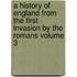A History of England from the First Invasion by the Romans Volume 3