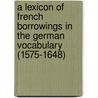 A Lexicon of French Borrowings in the German Vocabulary (1575-1648) door William Jervis Jones