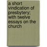 A Short Vindication of Presbytery; With Twelve Essays on the Church door George Whytock
