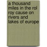 A Thousand Miles in the Rol Roy Cause on Rivers and Lakes of Europe door Professor J. MacGregor