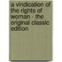 A Vindication Of The Rights Of Woman - The Original Classic Edition