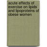 Acute Effects of Exercise on Lipids and Lipoproteins of Obese Women door Dawn Tladi