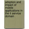 Adoption And Impact Of Mobile Applications In The It Service Domain by Bettina Thurnher