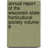 Annual Report of the Wisconsin State Horticultural Society Volume 8 door Wisconsin State Horticultural Society