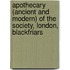 Apothecary (Ancient and Modern) of the Society, London, Blackfriars