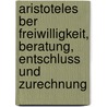 Aristoteles Ber Freiwilligkeit, Beratung, Entschluss Und Zurechnung by Hans Gebhardt