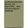 Außerschulischer Lernort am Oberrhein:  Das Römermuseum Stettfeld door Sandra Triepke