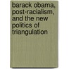 Barack Obama, Post-Racialism, and the New Politics of Triangulation by Terry Smith