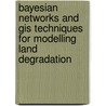 Bayesian Networks And Gis Techniques For Modelling Land Degradation by Oumer Ahmed