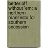 Better Off Without 'em: A Northern Manifesto for Southern Secession door Chuck Thompson