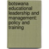 Botswana Educational Leadership and Management: Policy and Training door Bolelang Constance Pheko