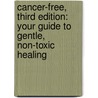 Cancer-Free, Third Edition: Your Guide to Gentle, Non-Toxic Healing door Tom Weiner
