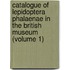 Catalogue of Lepidoptera Phalaenae in the British Museum (Volume 1)